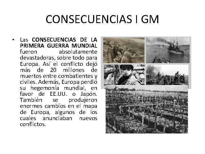 CONSECUENCIAS I GM • Las CONSECUENCIAS DE LA PRIMERA GUERRA MUNDIAL fueron absolutamente devastadoras,