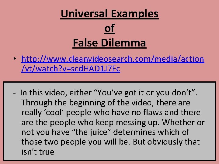 Universal Examples of False Dilemma • http: //www. cleanvideosearch. com/media/action /yt/watch? v=scd. HAD 1
