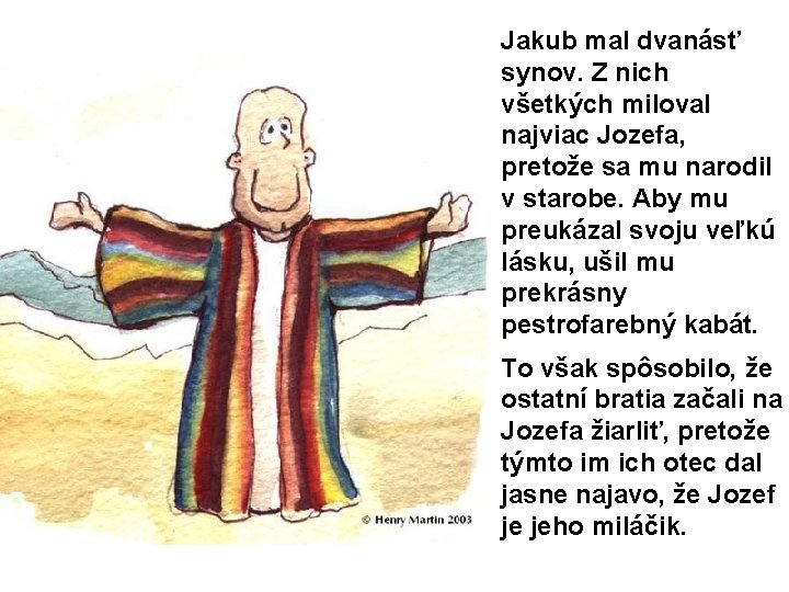 Jakub mal dvanásť synov. Z nich všetkých miloval najviac Jozefa, pretože sa mu narodil