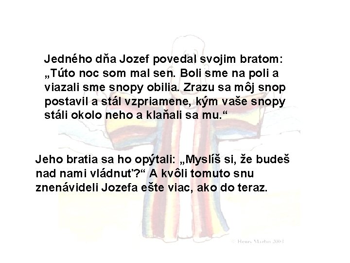 Jedného dňa Jozef povedal svojim bratom: „Túto noc som mal sen. Boli sme na