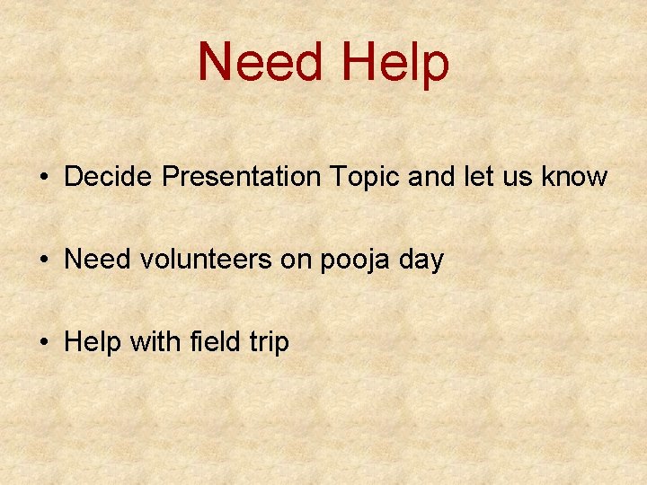 Need Help • Decide Presentation Topic and let us know • Need volunteers on