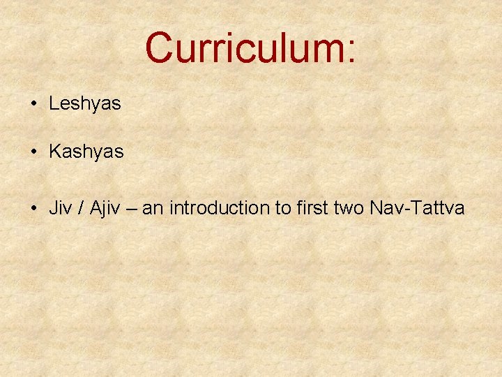 Curriculum: • Leshyas • Kashyas • Jiv / Ajiv – an introduction to first