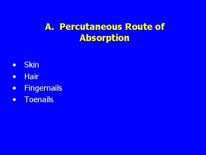A. Percutaneous Route of Absorption • • Skin Hair Fingernails Toenails 