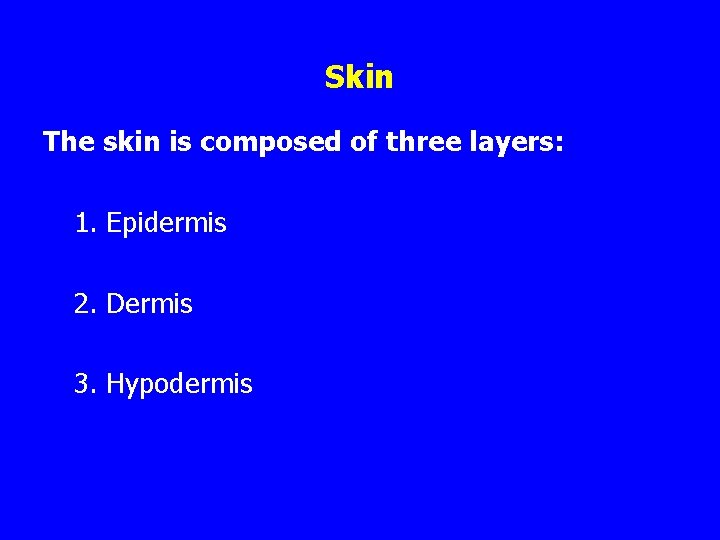Skin The skin is composed of three layers: 1. Epidermis 2. Dermis 3. Hypodermis