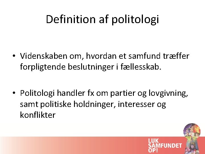 Definition af politologi • Videnskaben om, hvordan et samfund træffer forpligtende beslutninger i fællesskab.