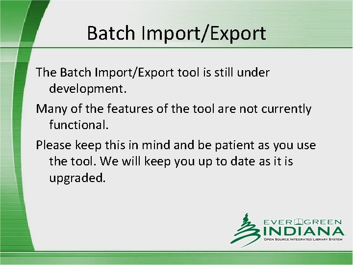 Batch Import/Export The Batch Import/Export tool is still under development. Many of the features