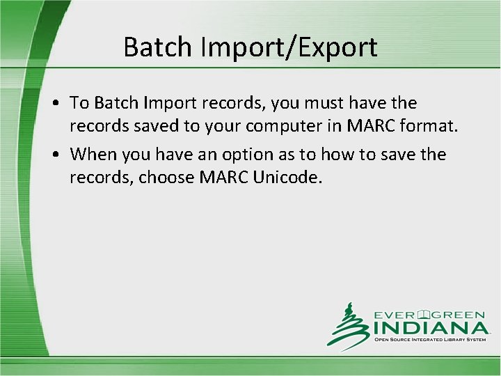 Batch Import/Export • To Batch Import records, you must have the records saved to
