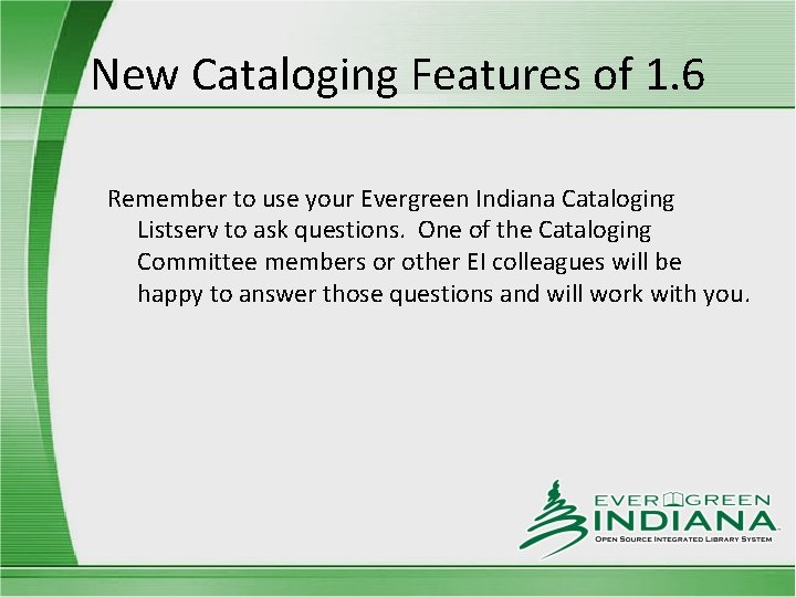 New Cataloging Features of 1. 6 Remember to use your Evergreen Indiana Cataloging Listserv