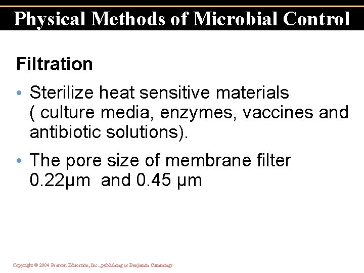 Physical Methods of Microbial Control Filtration • Sterilize heat sensitive materials ( culture media,