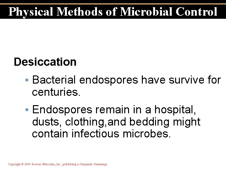 Physical Methods of Microbial Control Desiccation • Bacterial endospores have survive for centuries. •