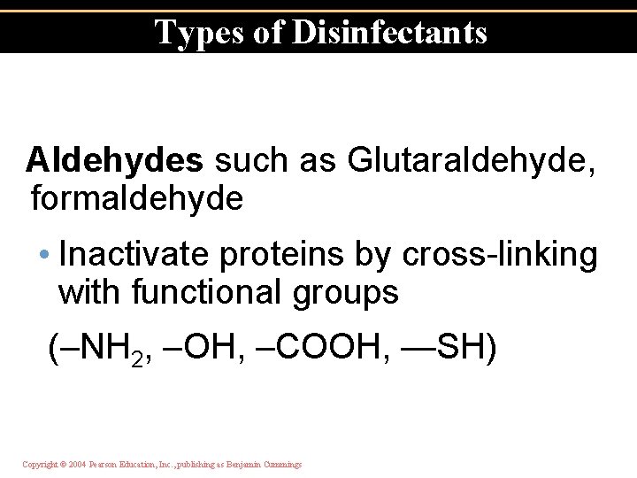 Types of Disinfectants Aldehydes such as Glutaraldehyde, formaldehyde • Inactivate proteins by cross-linking with