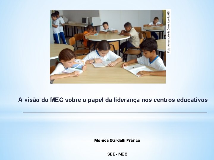 A visão do MEC sobre o papel da liderança nos centros educativos Monica Gardelli