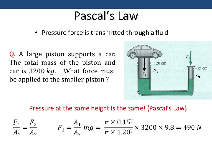 Pascal’s Law • Pressure force is transmitted through a fluid F 2 A 2