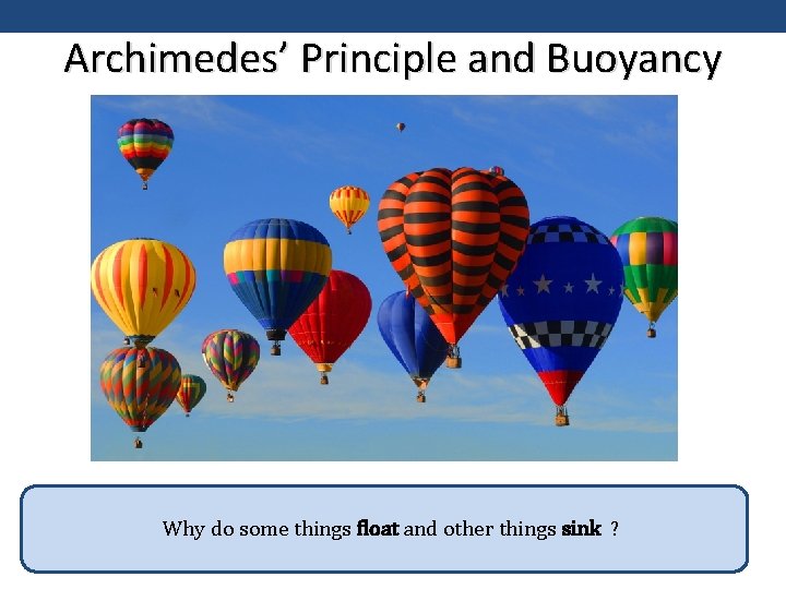 Archimedes’ Principle and Buoyancy Why do some things float and other things sink ?