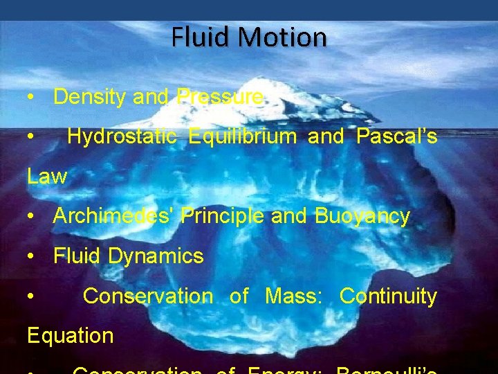 Fluid Motion • Density and Pressure • Hydrostatic Equilibrium and Pascal’s Law • Archimedes'