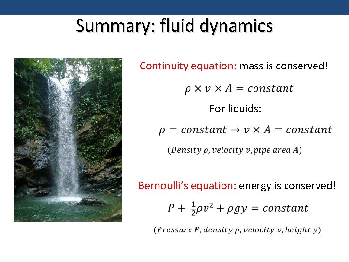 Summary: fluid dynamics Continuity equation: mass is conserved! For liquids: Bernoulli’s equation: energy is