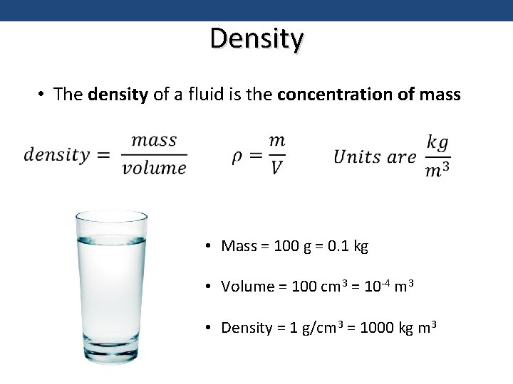 Density • The density of a fluid is the concentration of mass • Mass