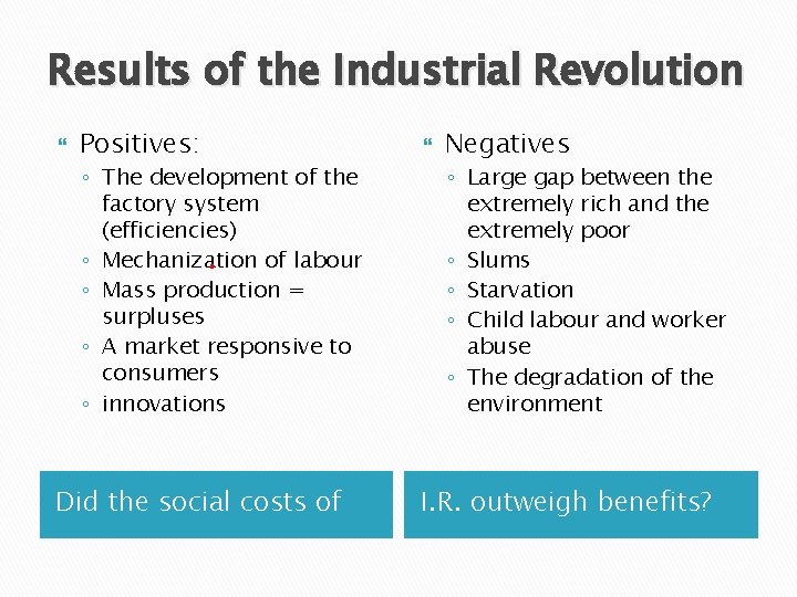 Results of the Industrial Revolution Positives: ◦ The development of the factory system (efficiencies)