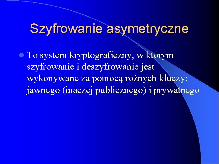 Szyfrowanie asymetryczne l To system kryptograficzny, w którym szyfrowanie i deszyfrowanie jest wykonywane za