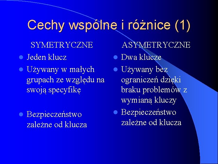 Cechy wspólne i różnice (1) SYMETRYCZNE ASYMETRYCZNE l Jeden klucz l Dwa klucze l