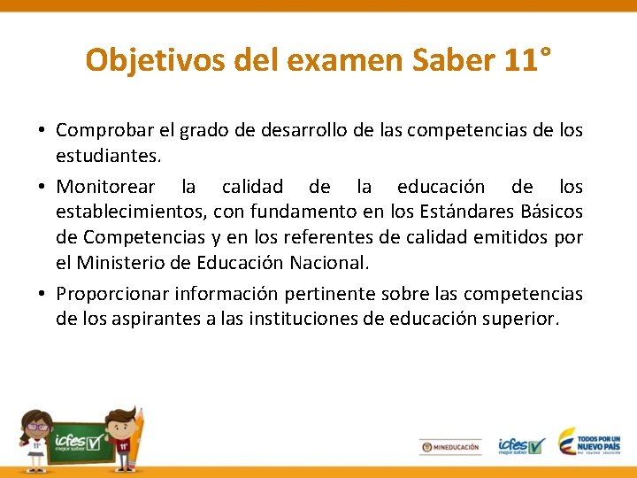 Objetivos del examen Saber 11° • Comprobar el grado de desarrollo de las competencias