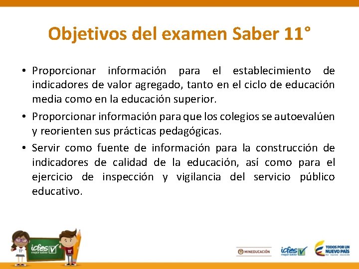 Objetivos del examen Saber 11° • Proporcionar información para el establecimiento de indicadores de