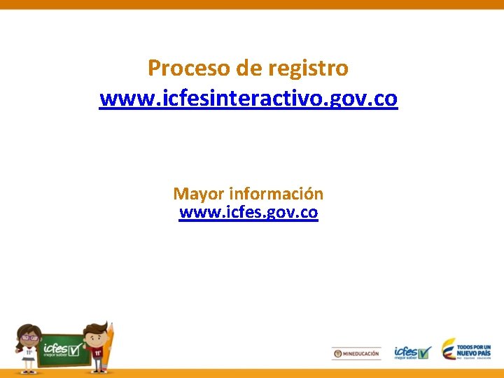 Proceso de registro www. icfesinteractivo. gov. co Mayor información www. icfes. gov. co 