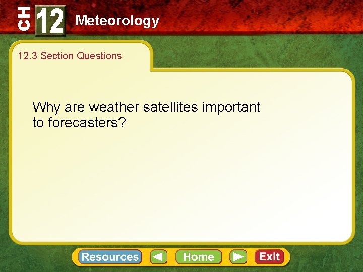 CH Meteorology 12. 3 Section Questions Why are weather satellites important to forecasters? 