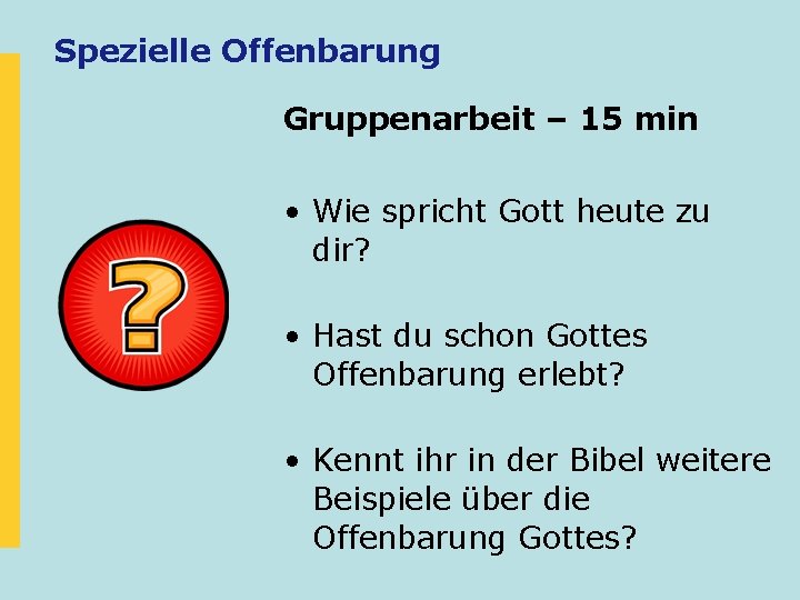 Spezielle Offenbarung Gruppenarbeit – 15 min • Wie spricht Gott heute zu dir? •