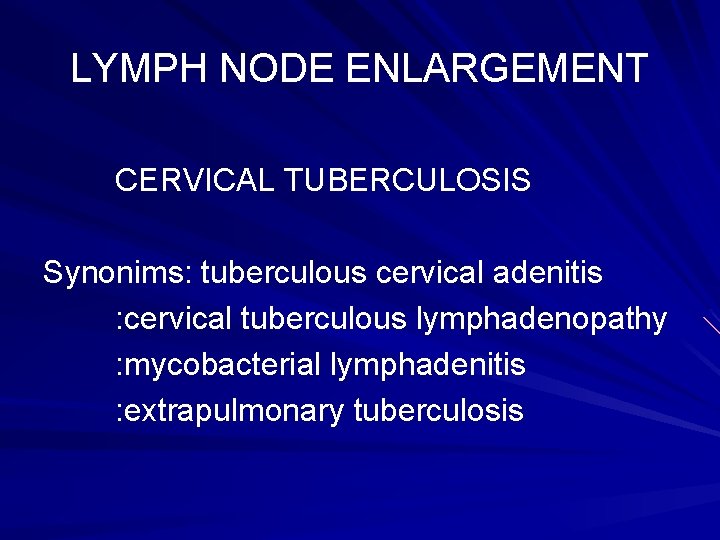 LYMPH NODE ENLARGEMENT CERVICAL TUBERCULOSIS Synonims: tuberculous cervical adenitis : cervical tuberculous lymphadenopathy :