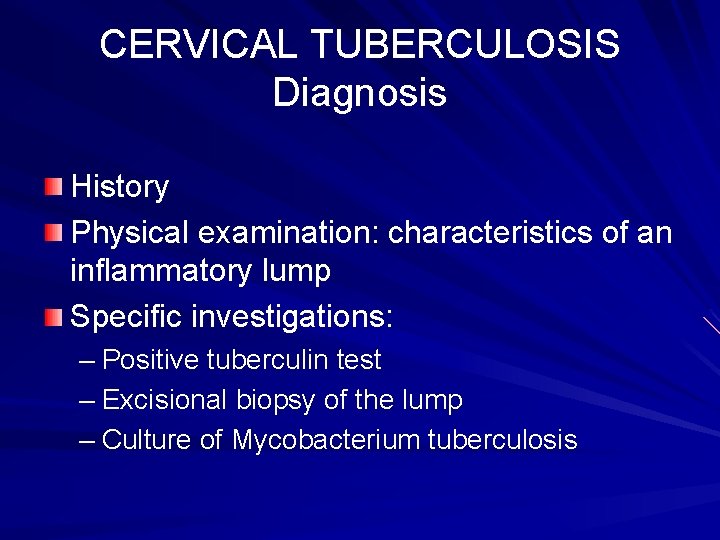 CERVICAL TUBERCULOSIS Diagnosis History Physical examination: characteristics of an inflammatory lump Specific investigations: –