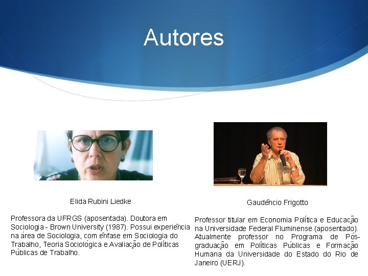 Autores Elida Rubini Liedke Gaude ncio Frigotto Professora da UFRGS (aposentada). Doutora em Sociologia