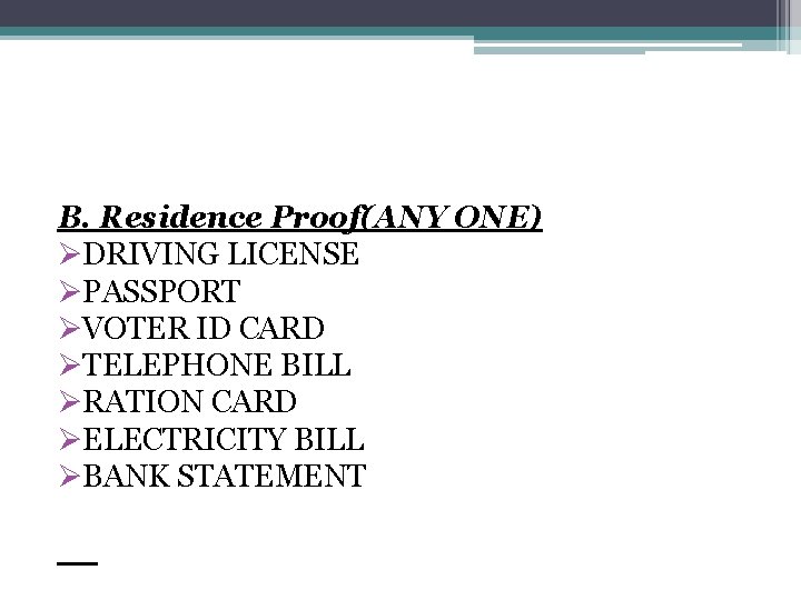 B. Residence Proof(ANY ONE) ØDRIVING LICENSE ØPASSPORT ØVOTER ID CARD ØTELEPHONE BILL ØRATION CARD