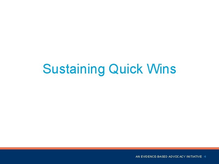 Sustaining Quick Wins Name of Presentation AN EVIDENCE-BASED ADVOCACY INITIATIVE 4 