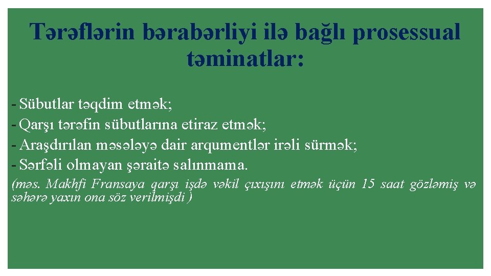 Tərəflərin bərabərliyi ilə bağlı prosessual təminatlar: - Sübutlar təqdim etmək; - Qarşı tərəfin sübutlarına