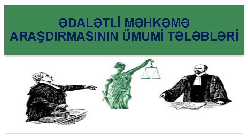 ƏDALƏTLİ MƏHKƏMƏ ARAŞDIRMASININ ÜMUMİ TƏLƏBLƏRİ 
