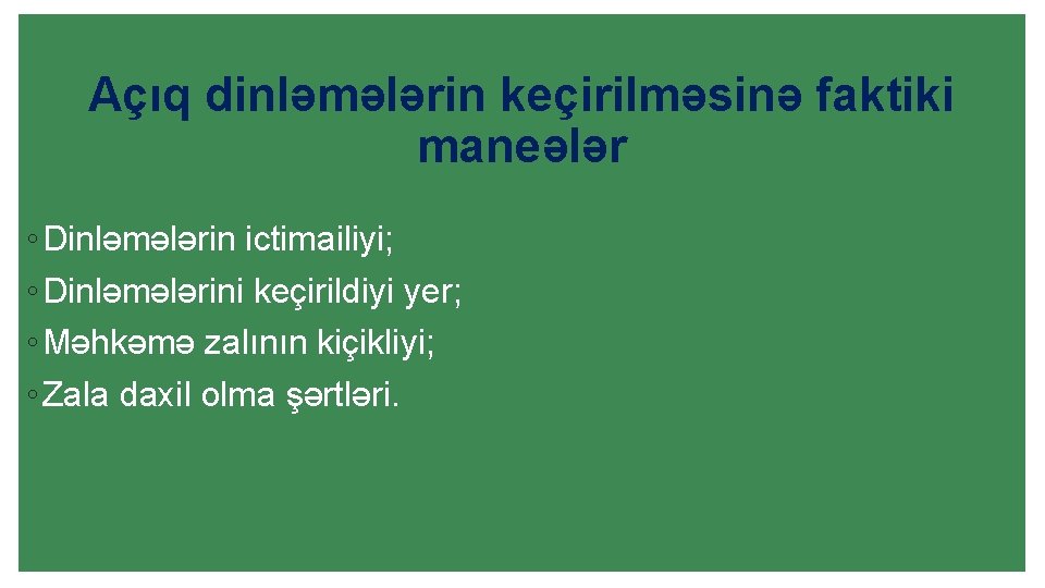 Açıq dinləmələrin keçirilməsinə faktiki maneələr ◦ Dinləmələrin ictimailiyi; ◦ Dinləmələrini keçirildiyi yer; ◦ Məhkəmə