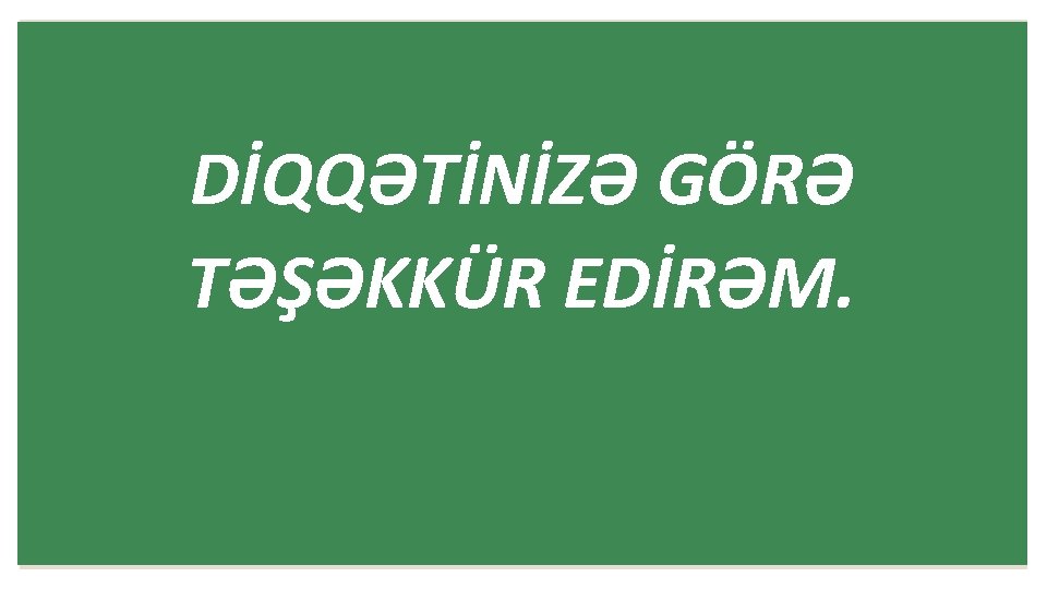 DİQQƏTİNİZƏ GÖRƏ TƏŞƏKKÜR EDİRƏM. 