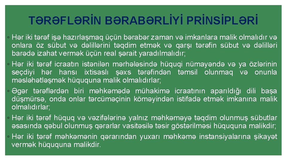 TƏRƏFLƏRİN BƏRABƏRLİYİ PRİNSİPLƏRİ ◦ Hər iki tərəf işə hazırlaşmaq üçün bərabər zaman və imkanlara