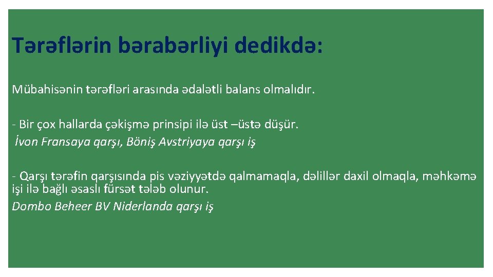 Tərəflərin bərabərliyi dedikdə: Mübahisənin tərəfləri arasında ədalətli balans olmalıdır. - Bir çox hallarda çəkişmə