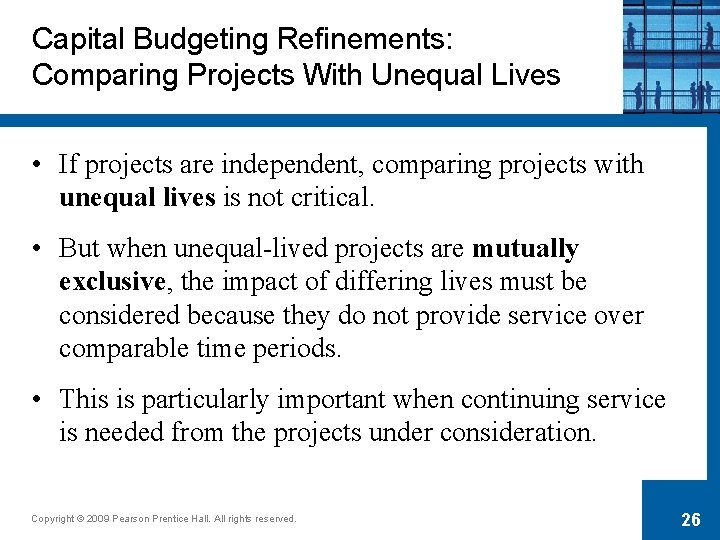 Capital Budgeting Refinements: Comparing Projects With Unequal Lives • If projects are independent, comparing