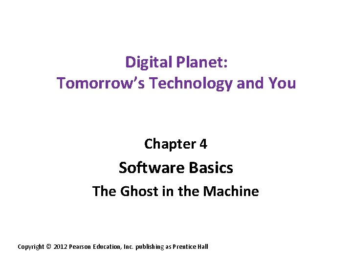 Digital Planet: Tomorrow’s Technology and You Chapter 4 Software Basics The Ghost in the