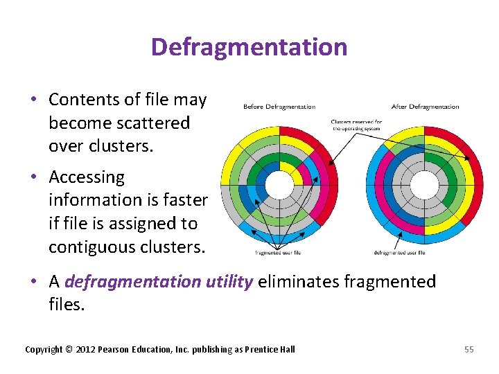 Defragmentation • Contents of file may become scattered over clusters. • Accessing information is