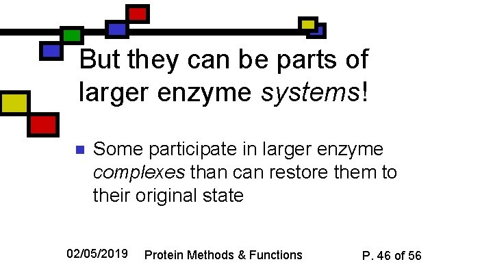 But they can be parts of larger enzyme systems! n Some participate in larger