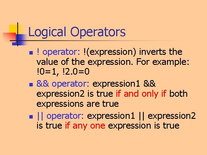 Logical Operators n n n ! operator: !(expression) inverts the value of the expression. Logical Operators n n n ! operator: !(expression) inverts the value of the expression.
