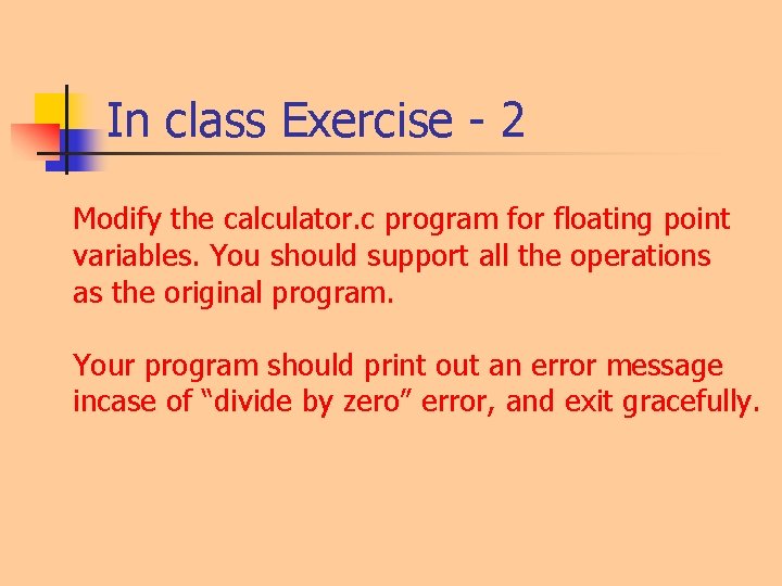 In class Exercise - 2 Modify the calculator. c program for floating point variables. In class Exercise - 2 Modify the calculator. c program for floating point variables.