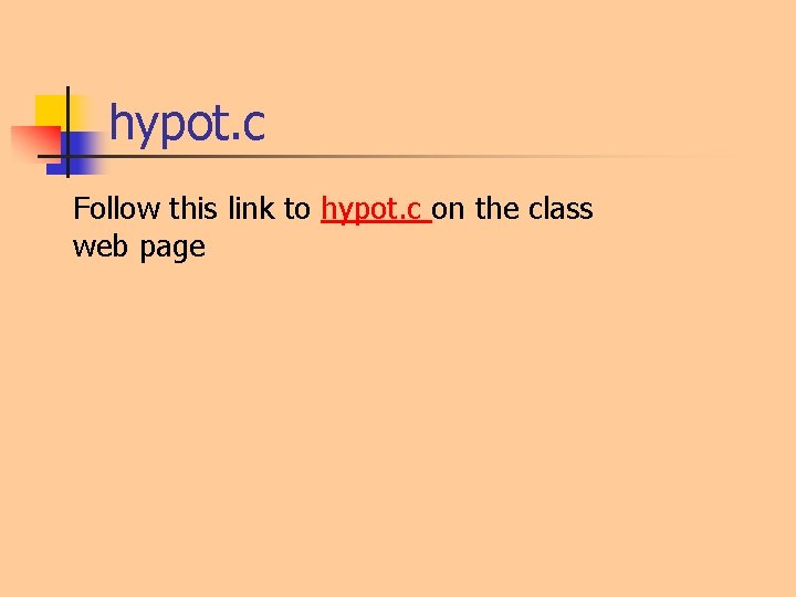 hypot. c Follow this link to hypot. c on the class web page hypot. c Follow this link to hypot. c on the class web page