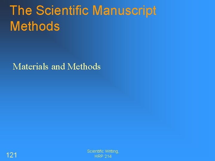 The Scientific Manuscript Methods Materials and Methods 121 Scientific Writing, HRP 214 