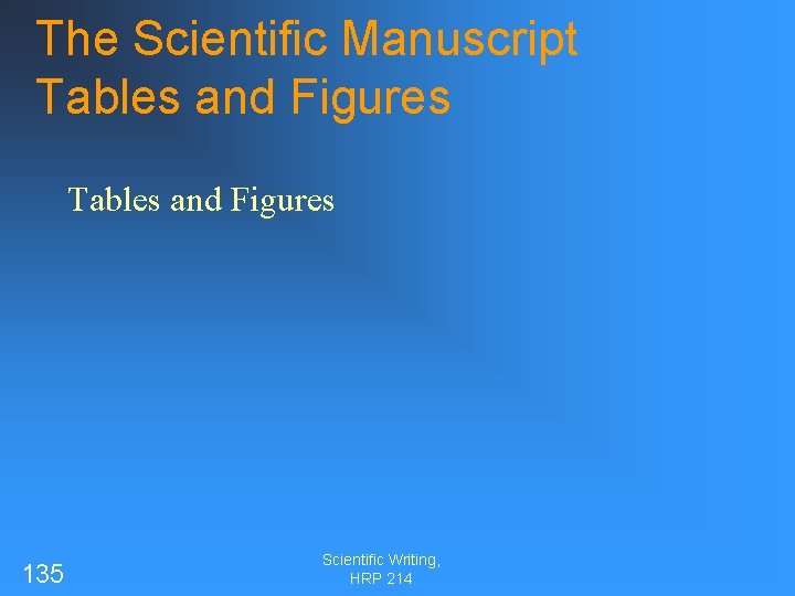 The Scientific Manuscript Tables and Figures 135 Scientific Writing, HRP 214 