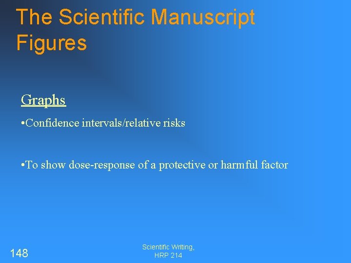 The Scientific Manuscript Figures Graphs • Confidence intervals/relative risks • To show dose-response of